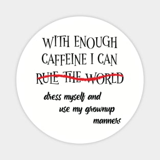 With Enough Caffeine... (For Light Shirts) Magnet